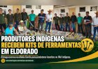 PREFEITURA DE ELDORADO ENTREGA FERRAMENTAS E REFORÇA APOIO À PRODUÇÃO INDÍGENA