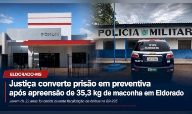 JUSTIÇA CONVERTE EM PREVENTIVA PRISÃO DE JOVEM DETIDA COM 35,3 QUILOS DE MACONHA EM ÔNIBUS, EM ELDORADO-MS.