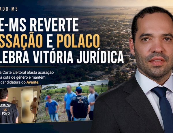TRE-MS REVERTE CASSAÇÃO E POLACO CELEBRA VITÓRIA JURÍDICA EM ELDORADO