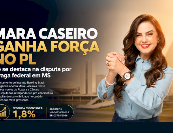 MARA CASEIRO GANHA FORÇA NO PL E SE DESTACA NA DISPUTA POR VAGA FEDERAL EM MS