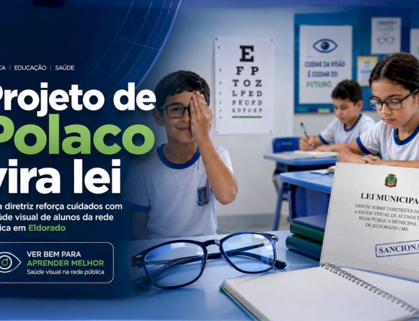 PROJETO DE KLEVERSON POLACO VIRA LEI E INSTITUI DIRETRIZES PARA CUIDADOS COM A SAÚDE VISUAL DE ALUNOS EM ELDORADO