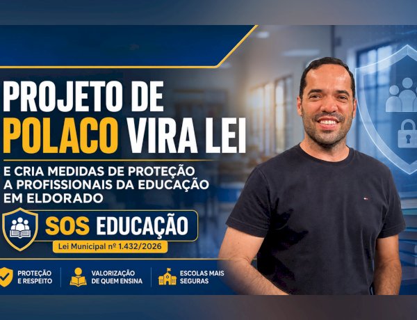 PROJETO DE POLACO VIRA LEI E CRIA MEDIDAS DE PROTEÇÃO A PROFISSIONAIS DA EDUCAÇÃO EM ELDORADO