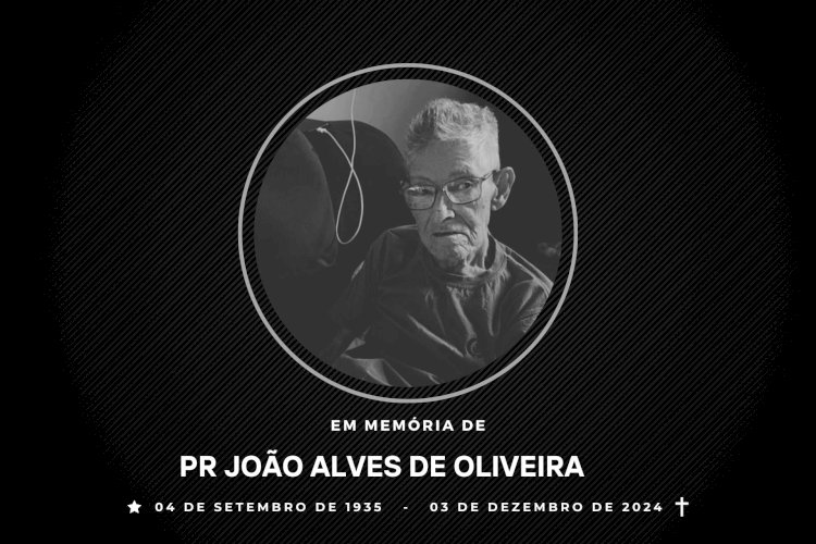 Nota de Falecimento – Comunicamos o falecimento do Pr. João Alves de Oliveira